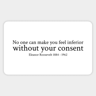 Eleanor Roosevelt - 1884 - 1962 - No one can make you feel inferior without your consent - Black - Inspirational Historical Quote Sticker